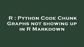 R : Python Code Chunk Graphs not showing up in R Markdown