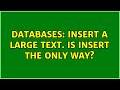 Databases: Insert a large TEXT. Is INSERT the only way? (2 Solutions!!)