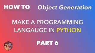 Making a Programming Language in Python - Part 6 - Object Generation