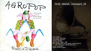 Grdi, debeli, umazani, zli - Agropop