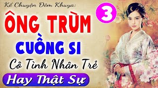 [Tập 3] ÔNG TRÙM CUỒNG SI - Kể chuyện thầm kín đêm khuya 2024 - MC Thùy Mai kể Cả xóm khen