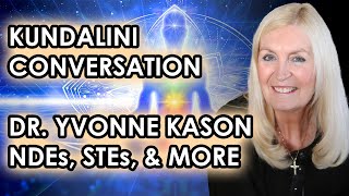 Kundalini Conversation - Dr. Yvonne Kason - STEs, NDEs, & More | Part 55