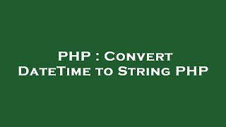 PHP : Convert DateTime to String PHP
