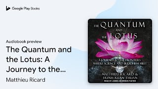 The Quantum and the Lotus: A Journey to the… by Matthieu Ricard · Audiobook preview