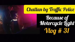 Challan by Traffic Police | Because of Motorcycle Light | Mian Ayub Vlogs | Mian Ayub | Vlog # 31