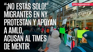“¡No estás solo!” Migrantes en NY protestan y apoyan a AMLO, acusan al Times de mentir