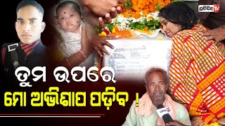 ମୋ ଆଖିର ଲୁହ ଅଭିଶାପ ହେଇ ସମସ୍ତଙ୍କ ଉପରେ ପଡ଼ିବ। Saheed jawan Debasis Wife's curse will spare no one. II