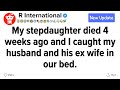 My stepdaughter died 4 weeks ago and I caught my husband and his ex wife in our bed.