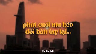 𝐏𝐥𝐚𝐲𝐥𝐢𝐬𝐭 chill nhẹ nhàng 📻 phút cuối níu kéo đôi bàn tay lại...