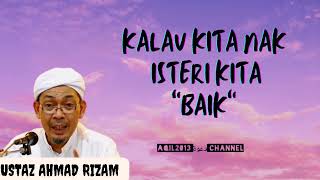 USTAZ AHMAD RIZAM : KALAU KITA SEBAGAI SUAMI, NAK ISTERI KITA 'BAIK'....