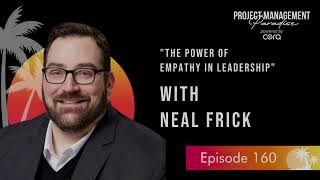 Neal Frick Unveils the Power of Empathy in Leadership | Project Management Paradise #160