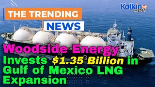 Woodside Energy Invests $1.35 Billion in Gulf of Mexico LNG Expansion