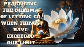 Practicing the Dharma of Letting Go When Things Have Exceeded Our Limit