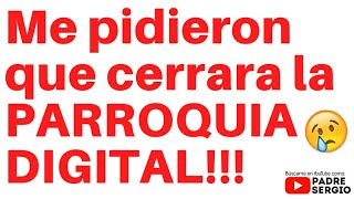 Me pidió cerrar la PARROQUIA DIGITAL!!!