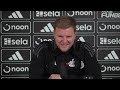 press conference eddie howe pre nottingham forest a