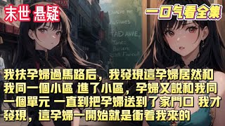 我扶孕婦過馬路後，我發現這位孕婦居然和我同一個社區。 進了小區，孕婦又說和我同一個單元。 一直到把孕婦送到了家門口。 我才發現，這孕婦一開始就是衝著我來的 #末世 #悬疑