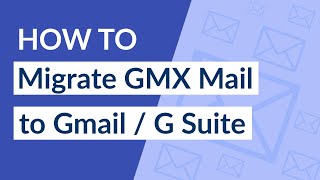 GMX Email to Gmail - How to Export GMX Emails to Gmail / G Suite ?