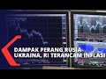 Dampak Berkepanjangan Perang Rusia-Ukraina, Indonesia Terancam Inflasi