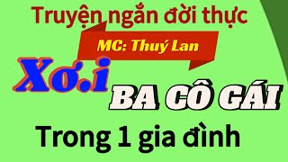 Xơ.i : Cả BA CÔ GÁI | cùng 1 nhà | sự thật quá bất ngờ | @truyenngandoithuc-o2w