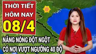 Dự báo thời tiết 8/4: Nắng nóng bao trùm cả nước, có nơi vượt ngưỡng 40 độ C, cảnh báo sốc nhiệt