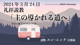 2024年 3月24日 主日礼拝　説教「主の導かれる道へ」使徒の働き 16章6～10節　説教者：ユン・ニック（太平チャペル協力宣教師）