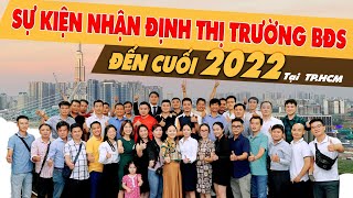 Sự Kiện Nhận Định Thị Trường Bất Động Sản Đến Cuối Năm 2022 | Tại Tp.HCM
