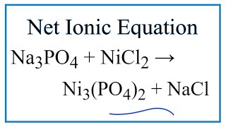 How to Write the Net Ionic Equation for Na3PO4 + NiCl2 = Ni3(PO4)2 + NaCl