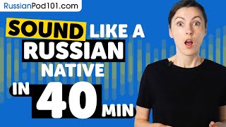 40 Minutes to Sound More Natural in Russian