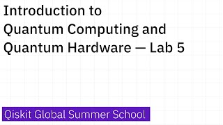 Introduction to Quantum Computing and Quantum Hardware — Lab 5