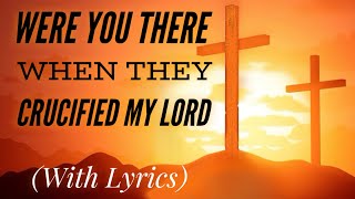 Were You There When They Crucified My Lord (with lyrics) - Good Friday Hymn
