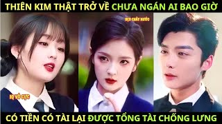 Thiên Kim Thật Trở Về Chưa Ngán Ai Bao Giờ, Có Tiền Có Tài Lại Được Tổng Tài Quyền Lực Chống Lưng