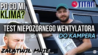 266. I PO CO MI #KLIMATYZACJA?TEN WENTYLATOR DO KAMPERA ROZŁOŻYŁ MNIE | TITAN #livinginavan