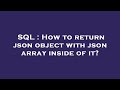 SQL : How to return json object with json array inside of it?