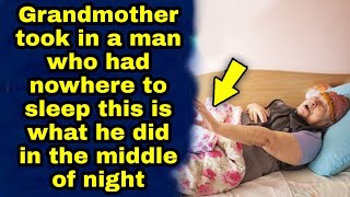 Grandmother took in a man who had nowhere to sleep this is what he did in the middle of night