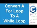 Convert A For Loop To A While Loop | C Programming Tutorial