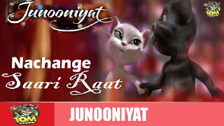 Nachange Saari Raat Song | JUNOONIYAT | Full HD Video Talking Tom Version | Talking Tom Video