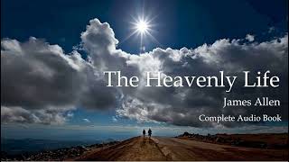 The Heavenly Life, James Allen  Complete Audio Book