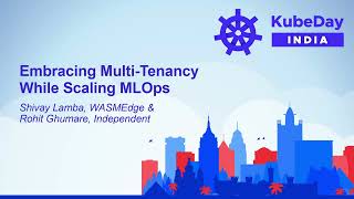 Embracing Multi-Tenancy While Scaling MLOps - Shivay Lamba, WASMEdge \u0026 Rohit Ghumare, Independent