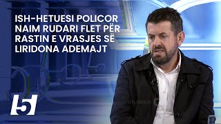 Ish-hetuesi policor Naim Rudari flet për rastin e vrasjes së Liridona Ademajt