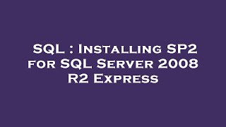 SQL : Installing SP2 for SQL Server 2008 R2 Express