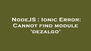 NodeJS : Ionic Error: Cannot find module 'dezalgo'