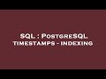 SQL : PostgreSQL timestamps - indexing
