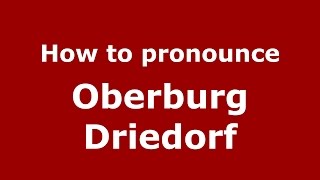 How to pronounce Oberburg Driedorf (Germany/German) - PronounceNames.com