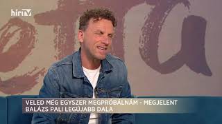 Balázs Pali  - Paletta, Veled még egyszer megpróbálnám 2021 04 06  HÍR TV