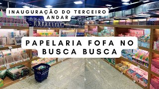 INAUGURAÇÃO do terceiro andar BUSCA BUSCA | PAPELARIA FOFA - ATACADO E VAREJO  #brás #buscabusca