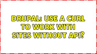 Drupal: Use a CURL to work with sites without api?
