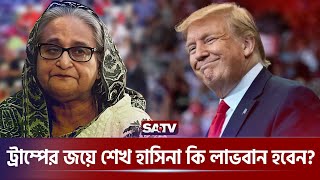 ট্রাম্পের জয়ে শেখ হাসিনা কি লাভবান হবেন? | Will Sheikh Hasina benefit from Trump's victory? | SATV