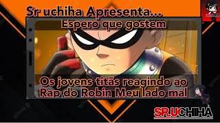 Jovens titãs reagindo ao rap do Robin meu lado mal