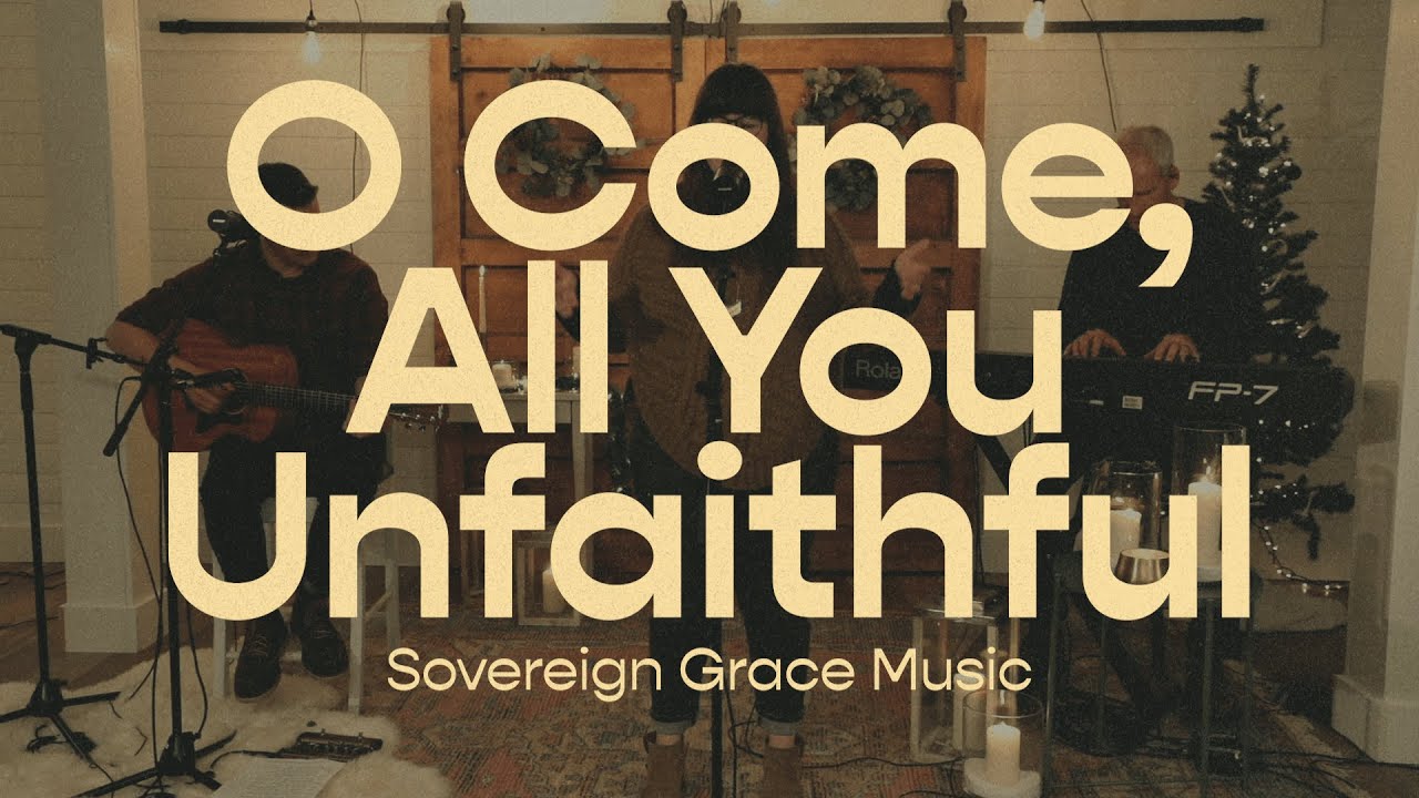 O Come All You Unfaithful Sovereign Grace Music Chords Chordify