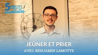 Les 5 minutes essentielles - Benjamin Lamotte - Jeûner et prier